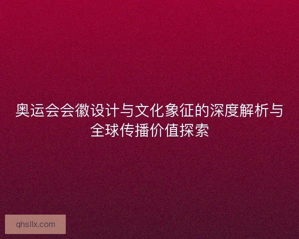 奥运会会徽设计与文化象征的深度解析与全球传播价值探索